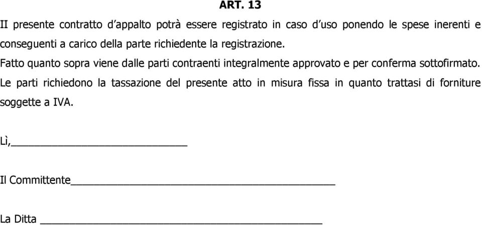 Fatto quanto sopra viene dalle parti contraenti integralmente approvato e per conferma sottofirmato.