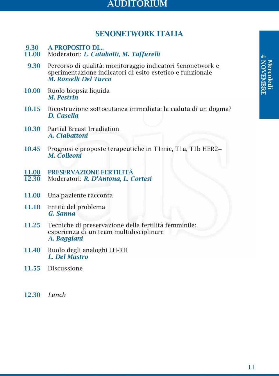 15 Ricostruzione sottocutanea immediata: la caduta di un dogma? D. Casella Mercoledì 4 NOVEMBRE 10.30 Partial Breast Irradiation A. Ciabattoni 10.