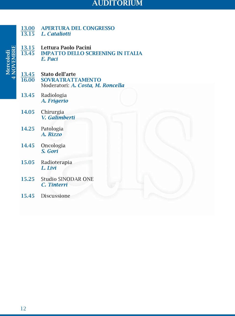 00 SOVRATRATTAMENTO Moderatori: A. Costa, M. Roncella 13.45 Radiologia A. Frigerio 14.05 Chirurgia V.