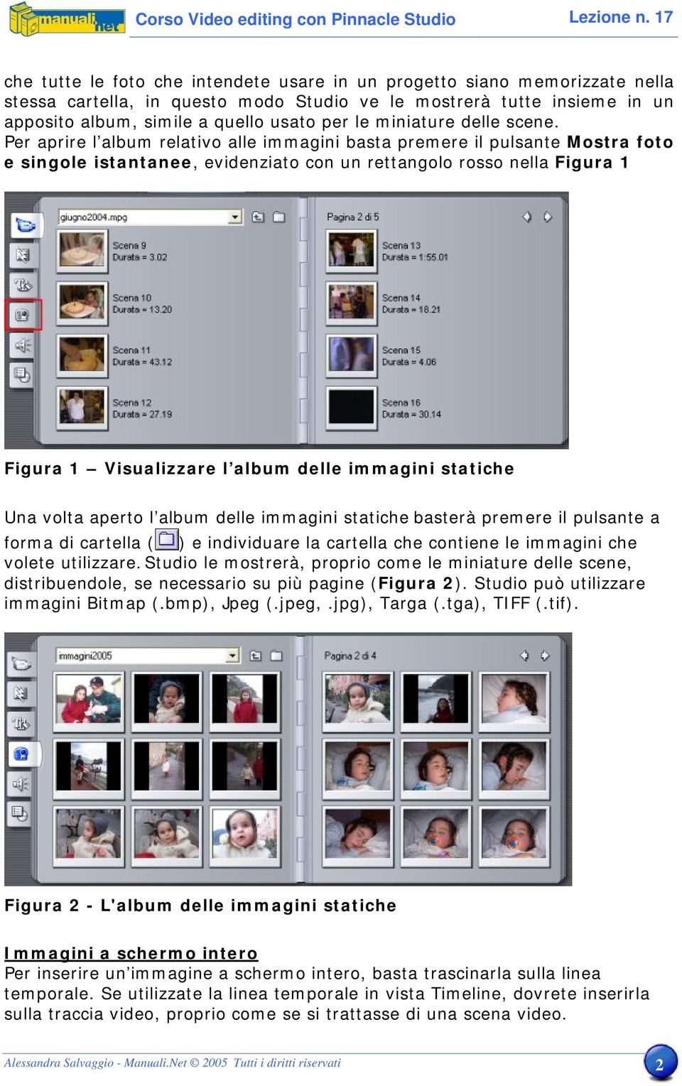 Per aprire l album relativo alle immagini basta premere il pulsante Mostra foto e singole istantanee, evidenziato con un rettangolo rosso nella Figura 1 Figura 1 Visualizzare l album delle immagini