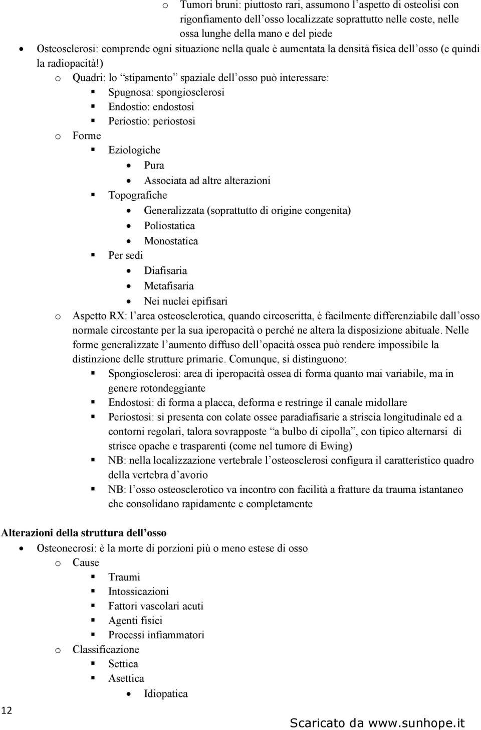 ) o Quadri: lo stipamento spaziale dell osso può interessare: Spugnosa: spongiosclerosi Endostio: endostosi Periostio: periostosi o Forme Eziologiche Pura Associata ad altre alterazioni Topografiche