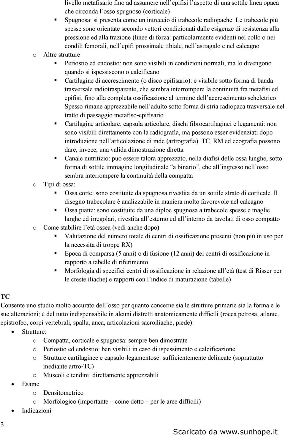 femorali, nell epifi prossimale tibiale, nell astragalo e nel calcagno Altre strutture Periostio ed endostio: non sono visibili in condizioni normali, ma lo divengono quando si ispessiscono o