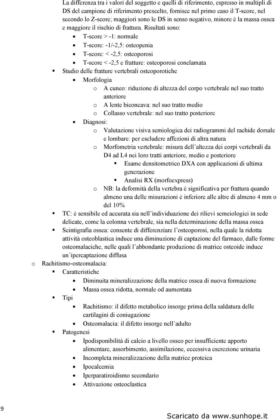 Risultati sono: T-score > -1: normale T-score: -1/-2,5: osteopenia T-score: < -2,5: osteoporosi T-score < -2,5 e fratture: osteoporosi conclamata Studio delle fratture vertebrali osteoporotiche