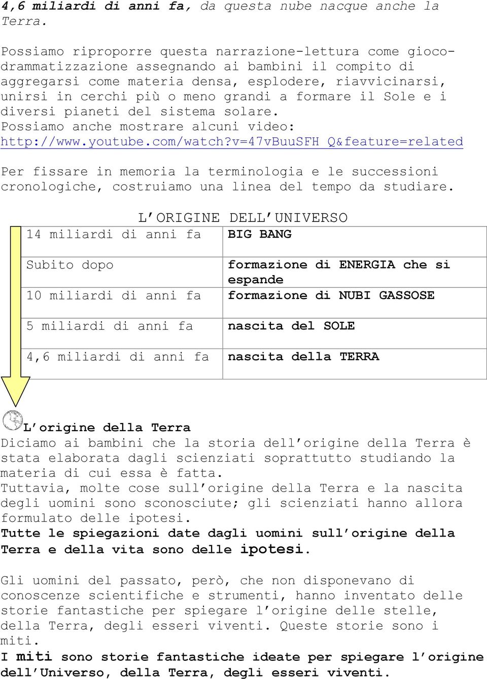 grandi a formare il Sole e i diversi pianeti del sistema solare. Possiamo anche mostrare alcuni video: http://www.youtube.com/watch?