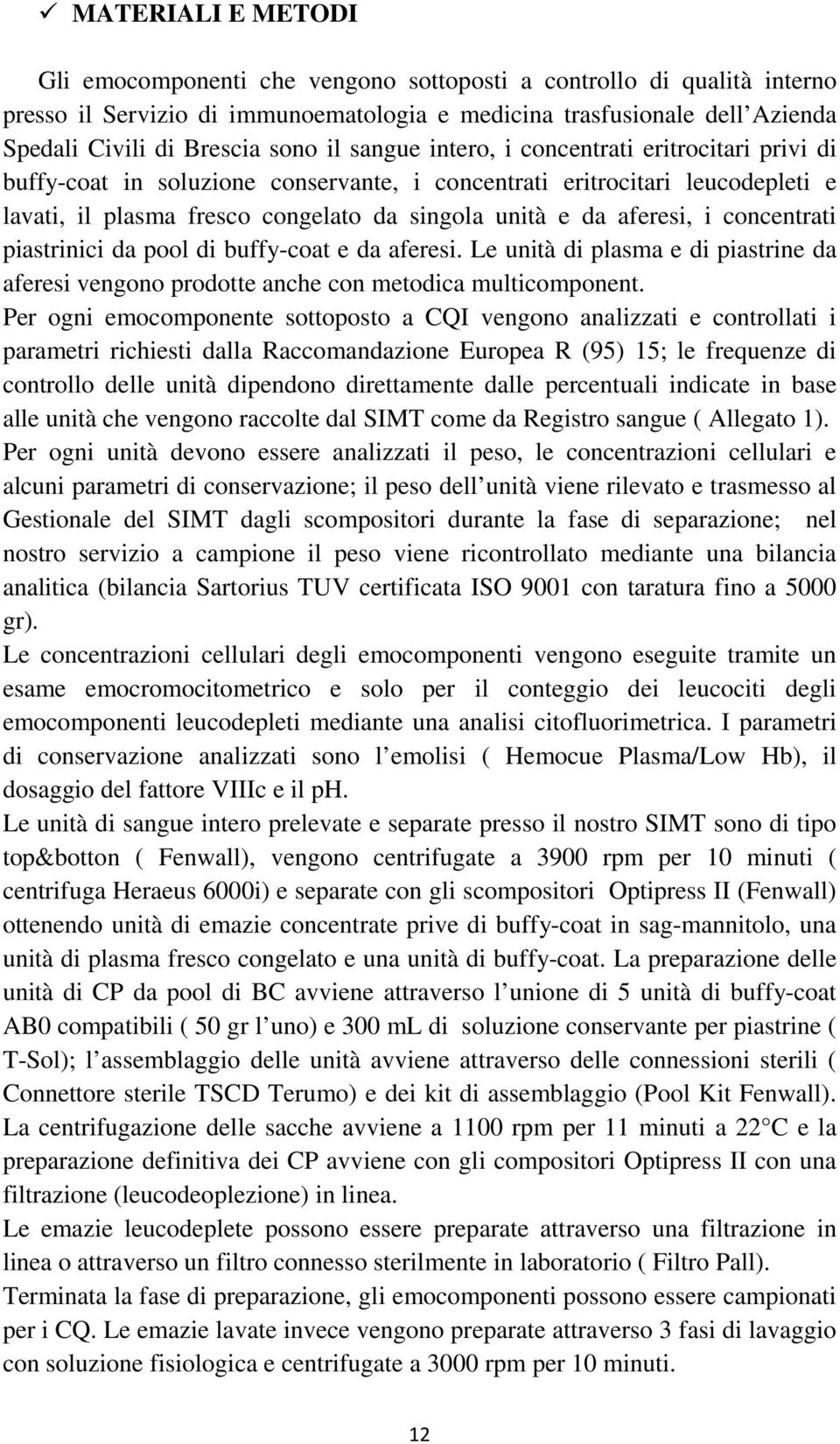 i concentrati piastrinici da pool di buffy-coat e da aferesi. Le unità di plasma e di piastrine da aferesi vengono prodotte anche con metodica multicomponent.