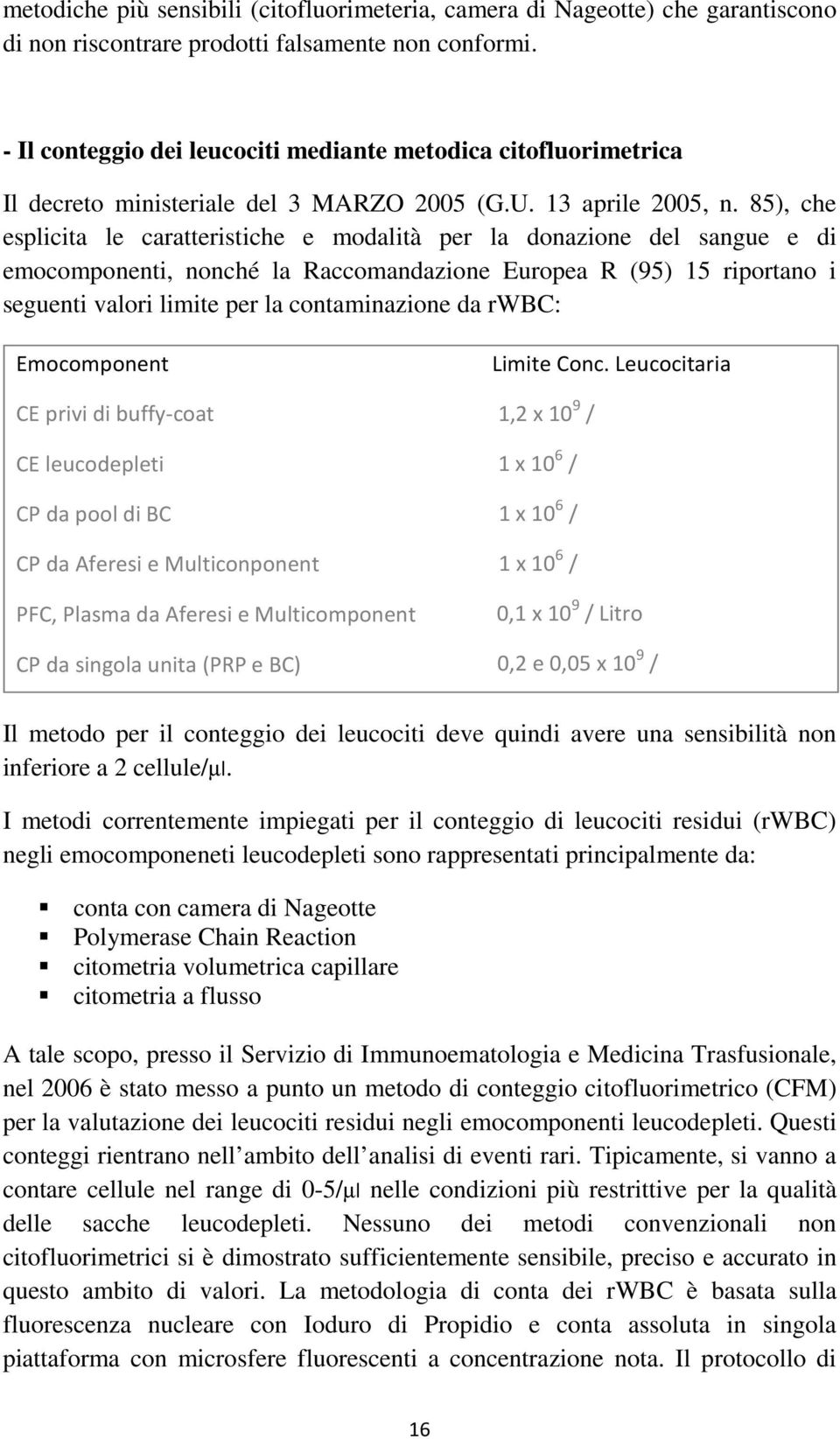 85), che esplicita le caratteristiche e modalità per la donazione del sangue e di emocomponenti, nonché la Raccomandazione Europea R (95) 15 riportano i seguenti valori limite per la contaminazione