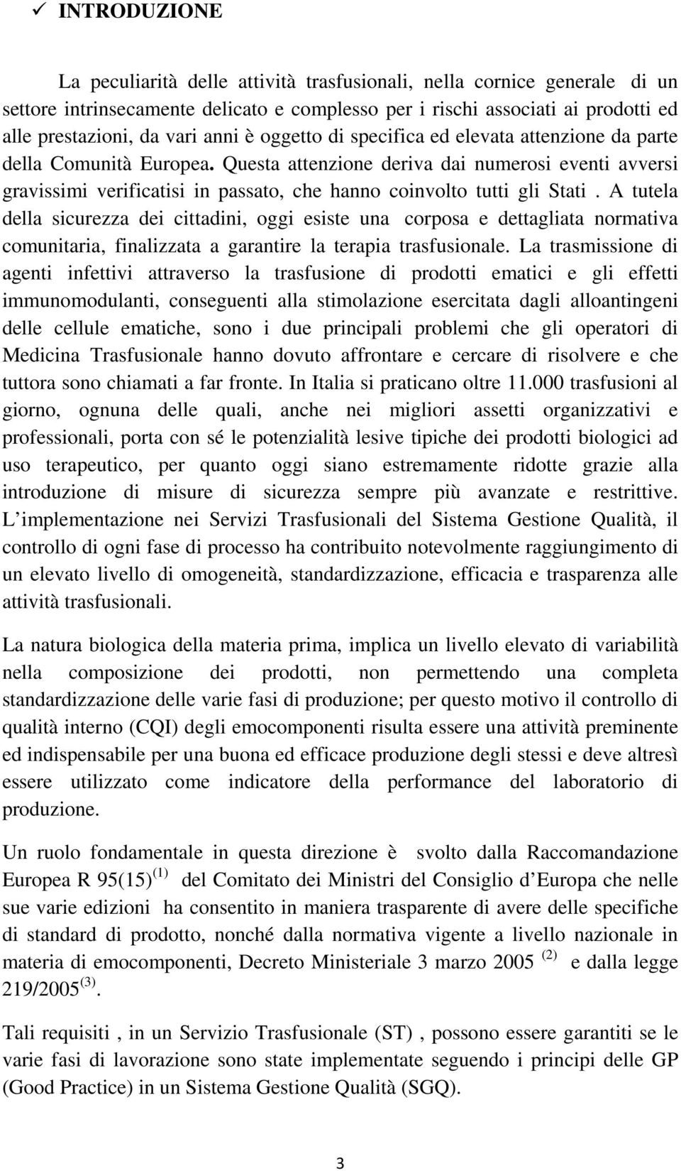 Questa attenzione deriva dai numerosi eventi avversi gravissimi verificatisi in passato, che hanno coinvolto tutti gli Stati.