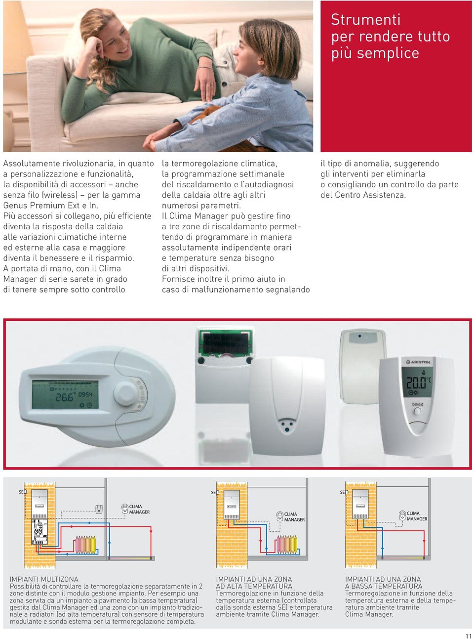 A portata di mano, con il Clima Manager di serie sarete in grado di tenere sempre sotto controllo la termoregolazione climatica, la programmazione settimanale del riscaldamento e l autodiagnosi della