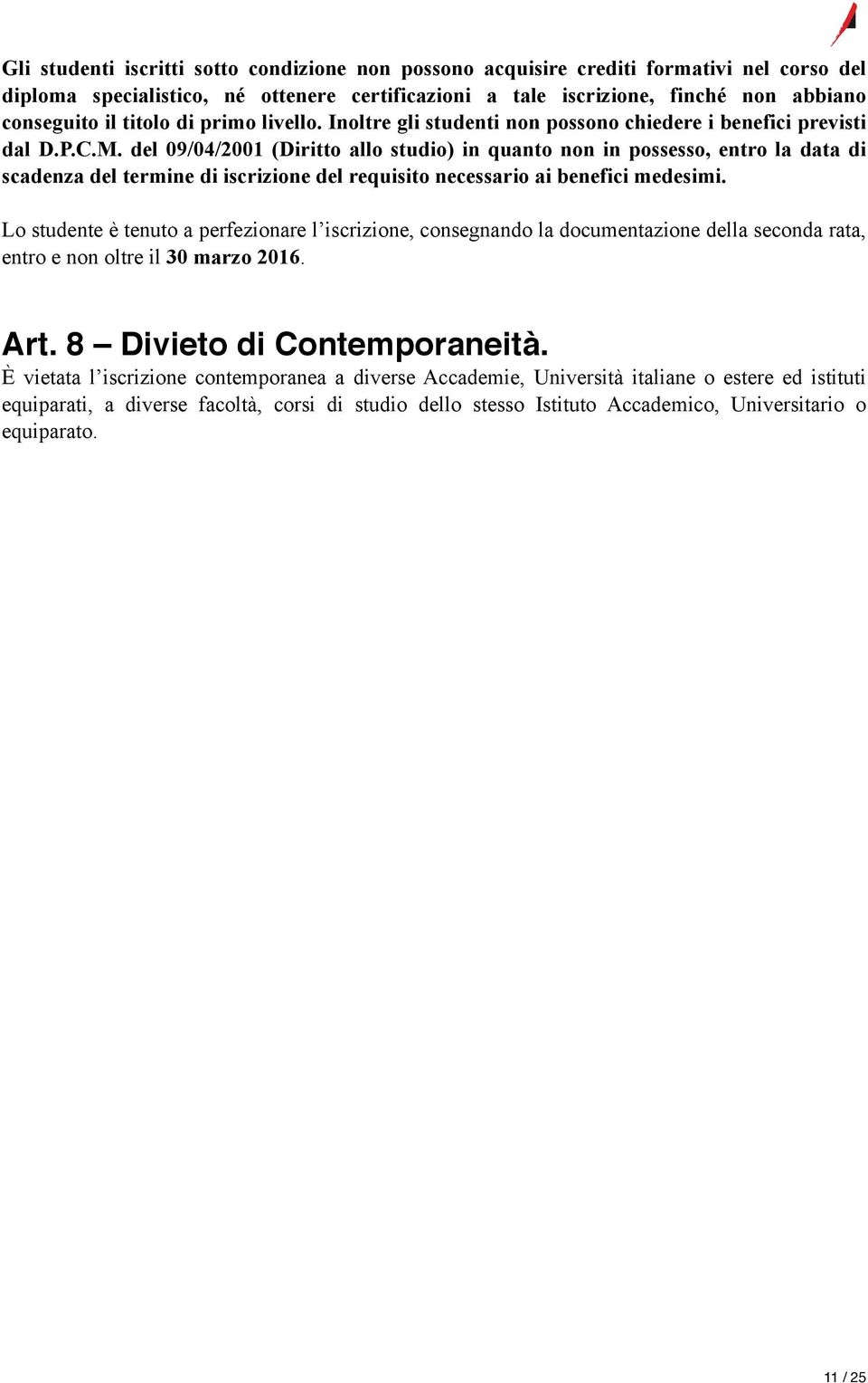 del 09/04/2001 (Diritto allo studio) in quanto non in possesso, entro la data di scadenza del termine di iscrizione del requisito necessario ai benefici medesimi.