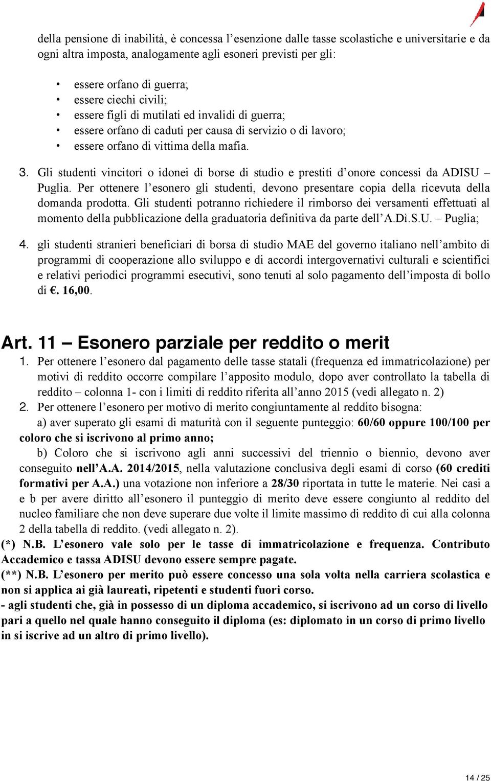 Gli studenti vincitori o idonei di borse di studio e prestiti d onore concessi da ADISU Puglia. Per ottenere l esonero gli studenti, devono presentare copia della ricevuta della domanda prodotta.