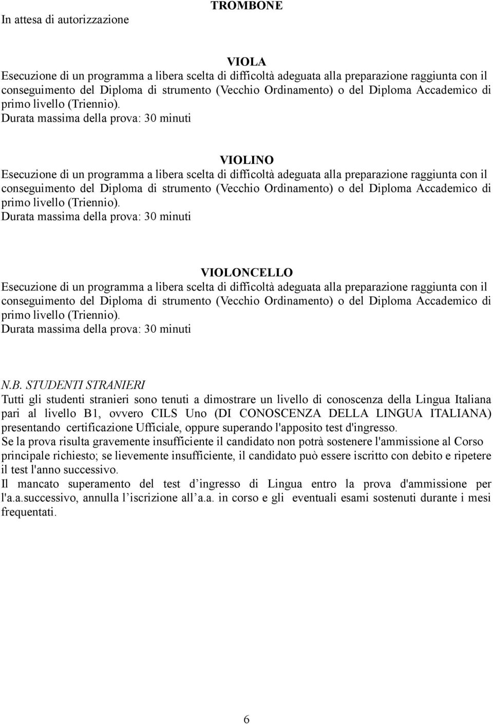 STUDENTI STRANIERI Tutti gli studenti stranieri sono tenuti a dimostrare un livello di conoscenza della Lingua Italiana pari al livello B1, ovvero CILS Uno (DI CONOSCENZA DELLA LINGUA ITALIANA)