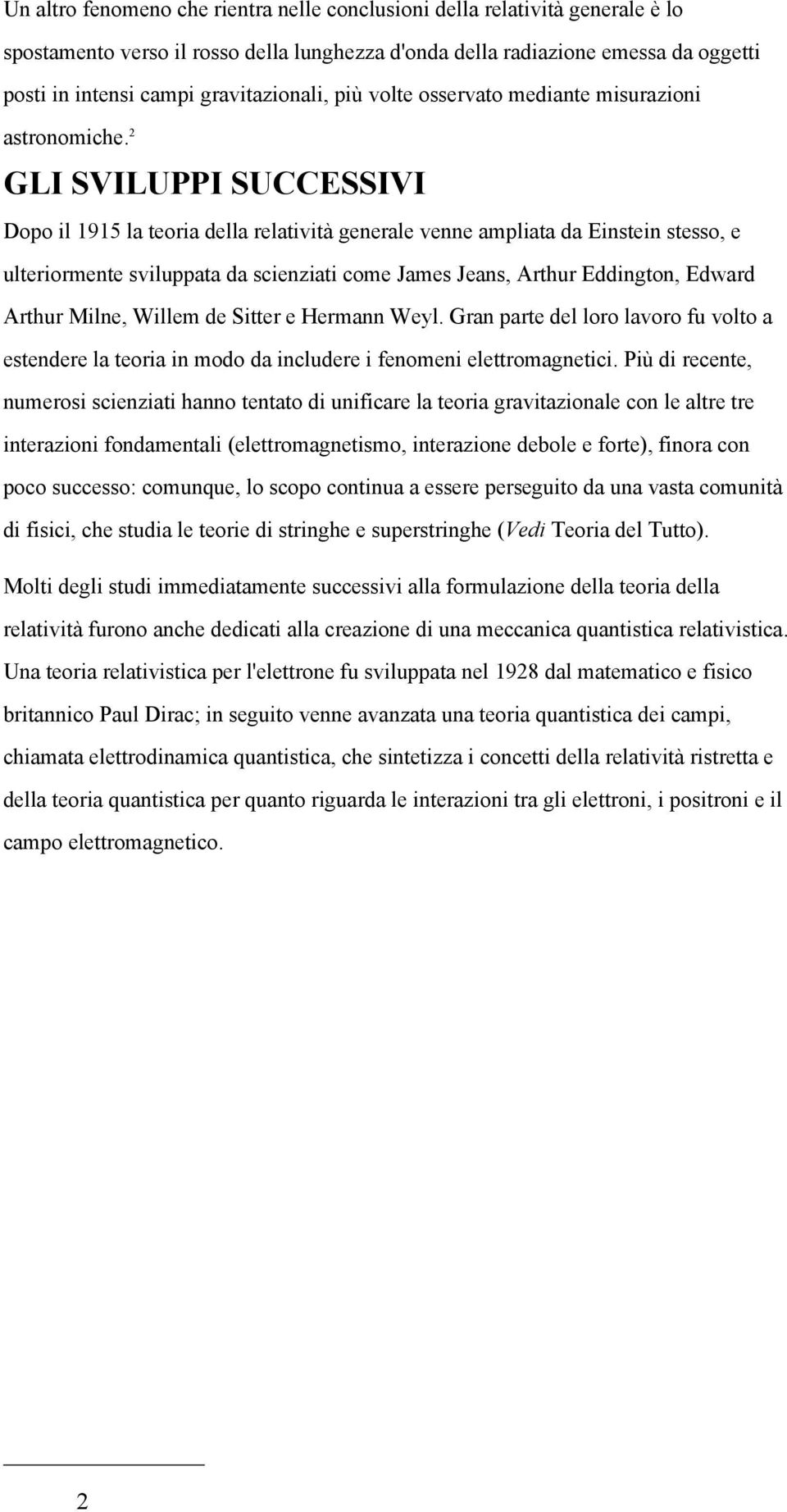 2 GLI SVILUPPI SUCCESSIVI Dopo il 1915 la teoria della relatività generale venne ampliata da Einstein stesso, e ulteriormente sviluppata da scienziati come James Jeans, Arthur Eddington, Edward