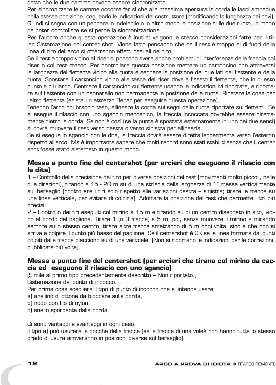 Quindi si segna con un pennarello indelebile o in altro modo la posizione sulle due ruote, in modo da poter controllare se si perde la sincronizzazione.