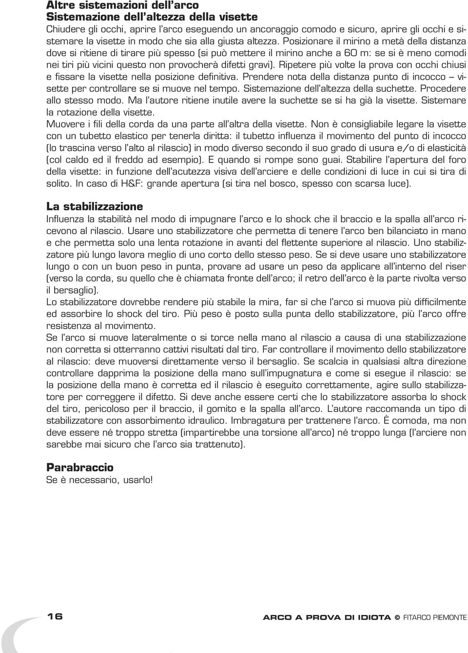 Posizionare il mirino a metà della distanza dove si ritiene di tirare più spesso (si può mettere il mirino anche a 60 m: se si è meno comodi nei tiri più vicini questo non provocherà difetti gravi).