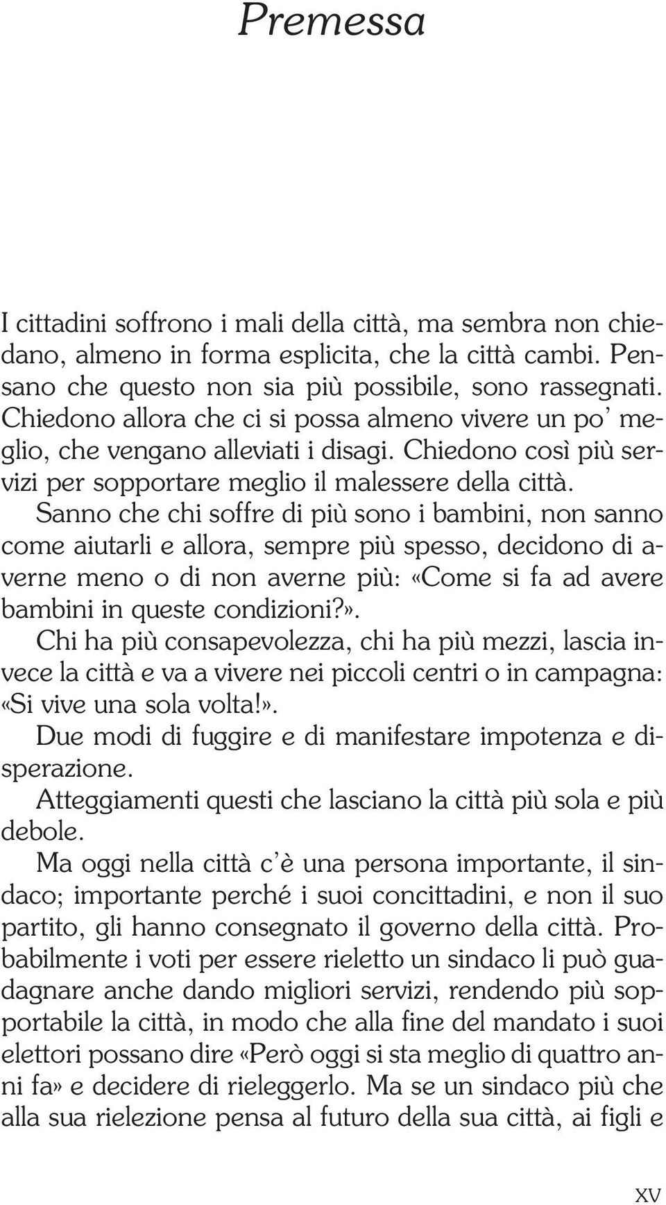 Sanno che chi soffre di più sono i bambini, non sanno come aiutarli e allora, sempre più spesso, decidono di a- verne meno o di non averne più: «Come si fa ad avere bambini in queste condizioni?».