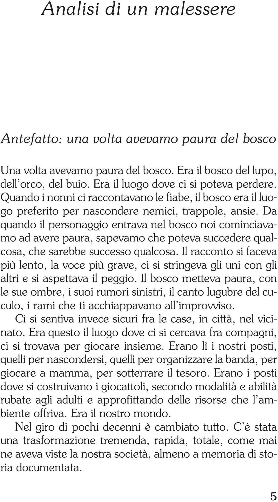 Da quando il personaggio entrava nel bosco noi cominciavamo ad avere paura, sapevamo che poteva succedere qualcosa, che sarebbe successo qualcosa.