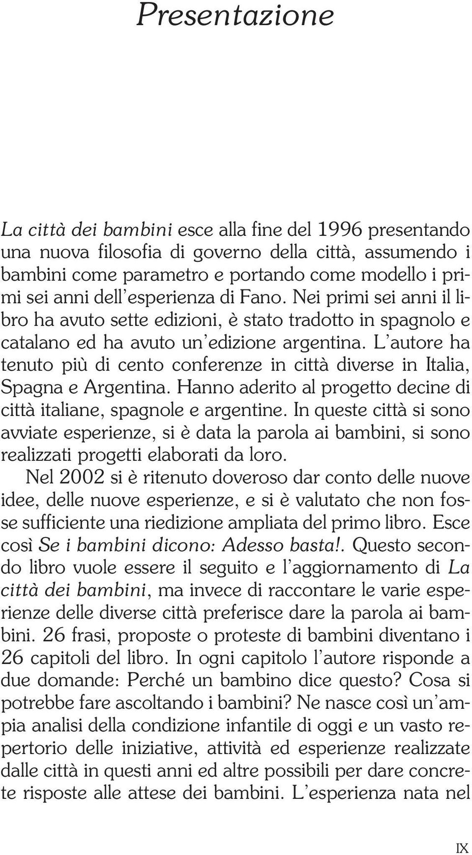 L autore ha tenuto più di cento conferenze in città diverse in Italia, Spagna e Argentina. Hanno aderito al progetto decine di città italiane, spagnole e argentine.