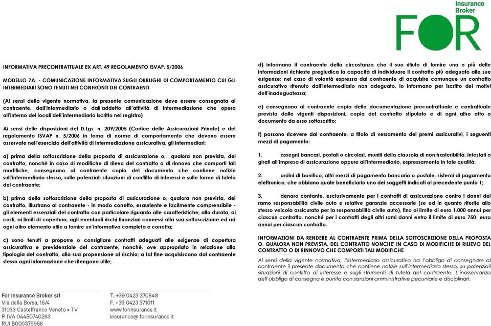 comunicazione deve essere consegnata al contraente, dall intermediario o dall addetto all attività di intermediazione che opera all interno dei locali dell intermediario iscritto nel registro) Ai