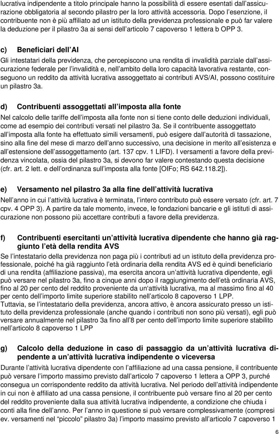 3. c) Beneficiari dell AI Gli intestatari della previdenza, che percepiscono una rendita di invalidità parziale dall assicurazione federale per l invalidità e, nell ambito della loro capacità