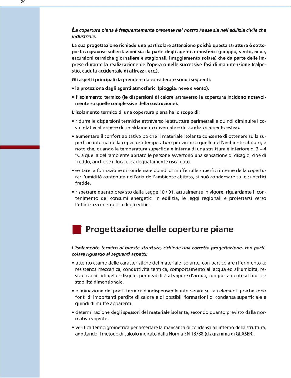 giornaliere e stagionali, irraggiamento solare) che da parte delle imprese durante la realizzazione dell'opera o nelle successive fasi di manutenzione (calpestio, caduta accidentale di attrezzi, ecc.