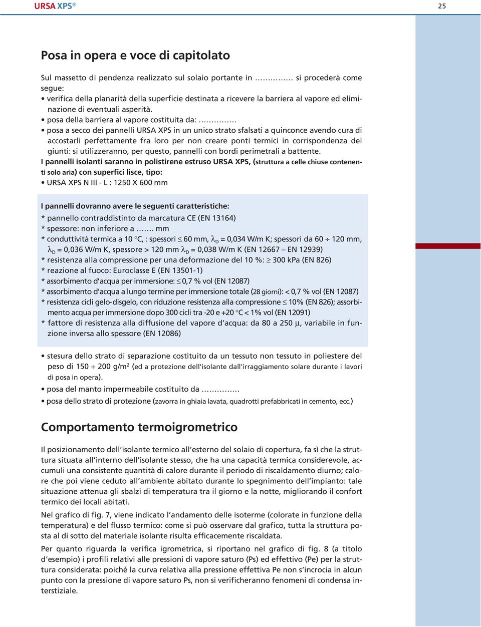 posa della barriera al vapore costituita da: posa a secco dei pannelli URSA XPS in un unico strato sfalsati a quinconce avendo cura di accostarli perfettamente fra loro per non creare ponti termici