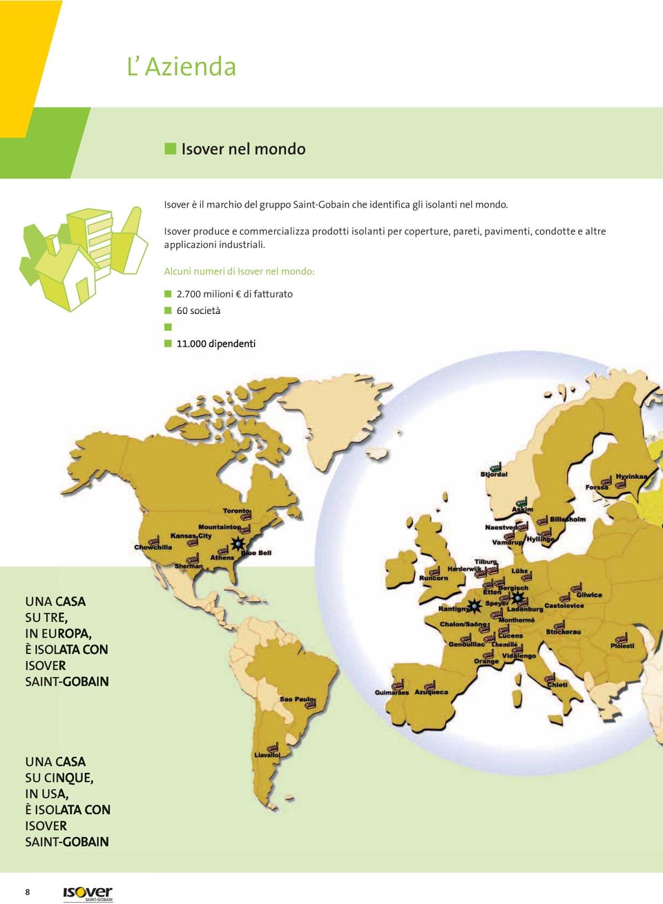 industriali. Alcuni numeri di Isover nel mondo: 2.700 milioni di fatturato 60 società 12 licenze 11.