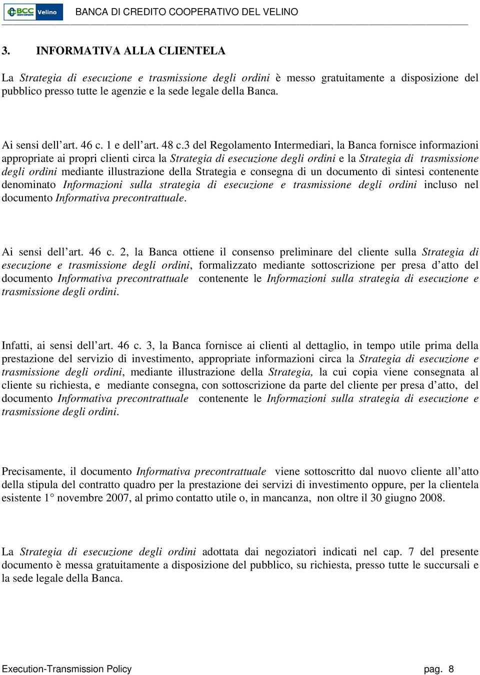 3 del Regolamento Intermediari, la Banca fornisce informazioni appropriate ai propri clienti circa la Strategia di esecuzione degli ordini e la Strategia di trasmissione degli ordini mediante