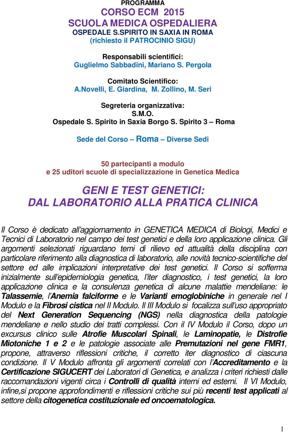 Spirito 3 Roma Sede del Corso Roma Diverse Sedi 50 partecipanti a modulo e 25 uditori scuole di specializzazione in Genetica Medica GENI E TEST GENETICI: DAL LABORATORIO ALLA PRATICA CLINICA Il Corso