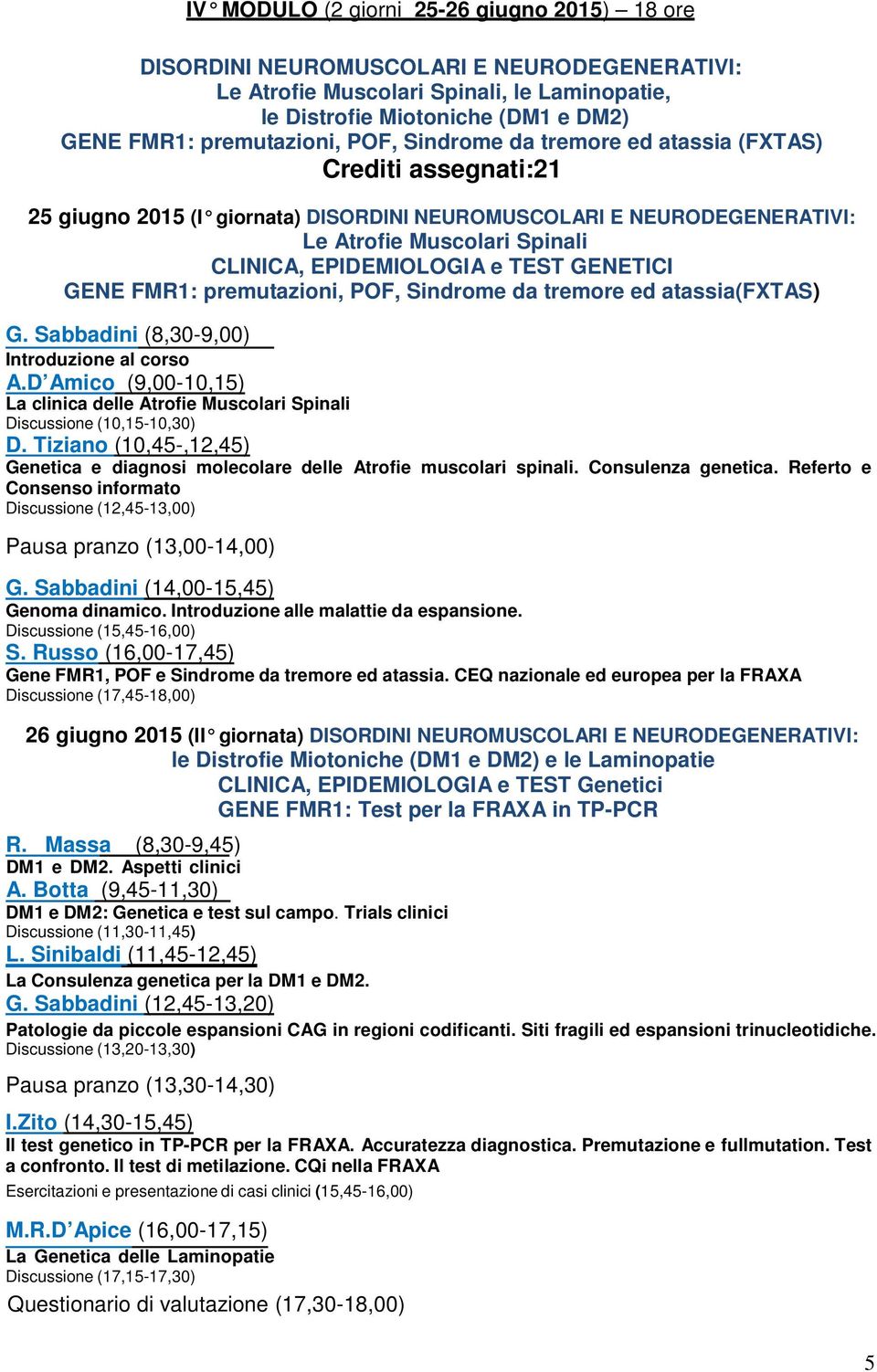 premutazioni, POF, Sindrome da tremore ed atassia(fxtas) A.D Amico (9,00-10,15) La clinica delle Atrofie Muscolari Spinali (10,15-10,30) D.