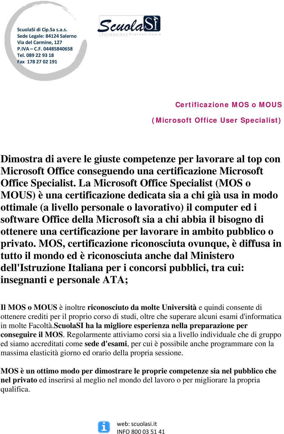 chi abbia il bisogno di ottenere una certificazione per lavorare in ambito pubblico o privato.