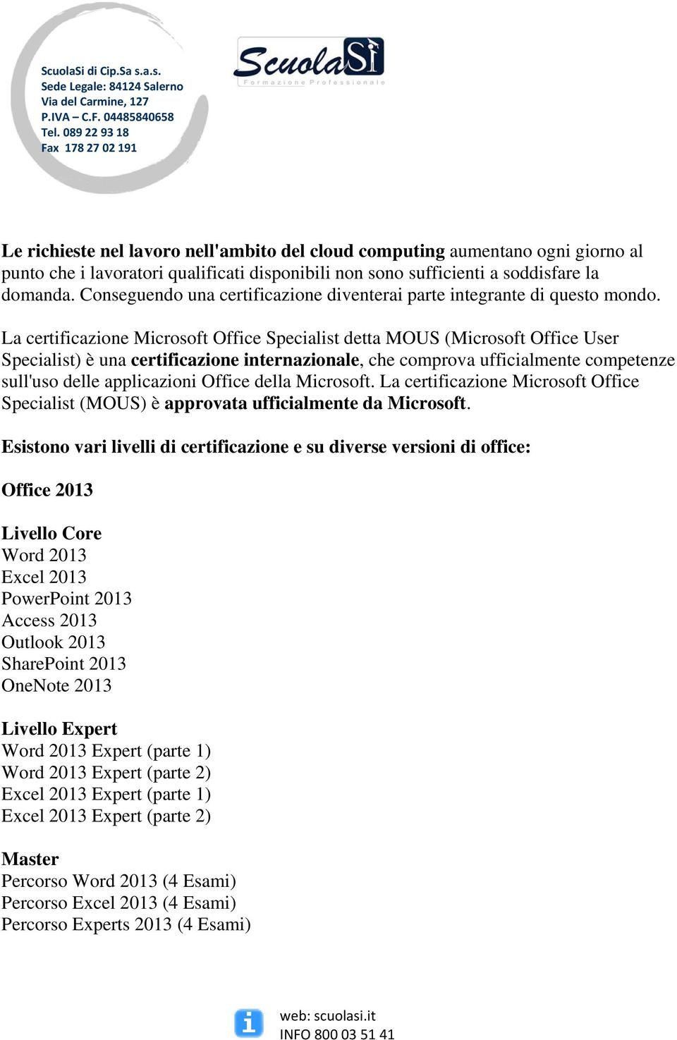 La certificazione Microsoft Office Specialist detta MOUS (Microsoft Office User Specialist) è una certificazione internazionale, che comprova ufficialmente competenze sull'uso delle applicazioni