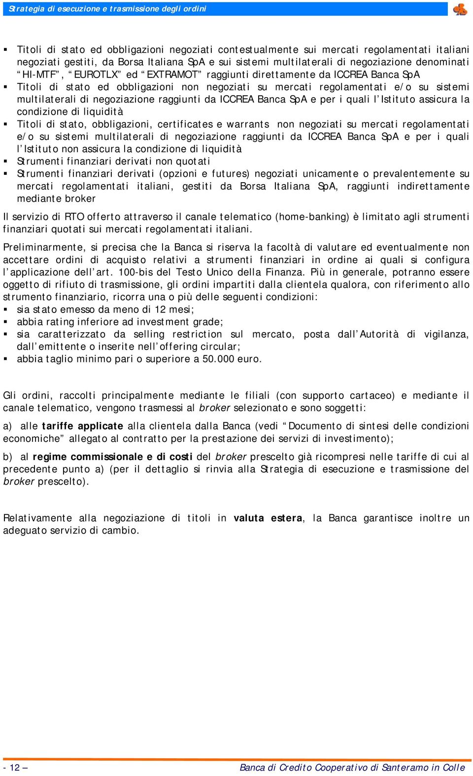 Banca SpA e per i quali l Istituto assicura la condizione di liquidità Titoli di stato, obbligazioni, certificates e warrants non negoziati su mercati regolamentati e/o su sistemi multilaterali di