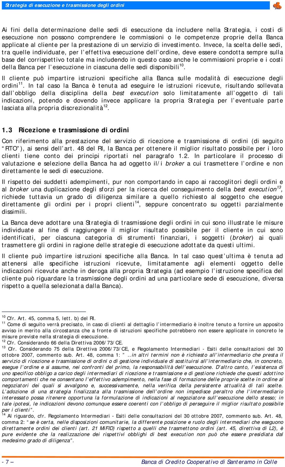 Invece, la scelta delle sedi, tra quelle individuate, per l effettiva esecuzione dell ordine, deve essere condotta sempre sulla base del corrispettivo totale ma includendo in questo caso anche le