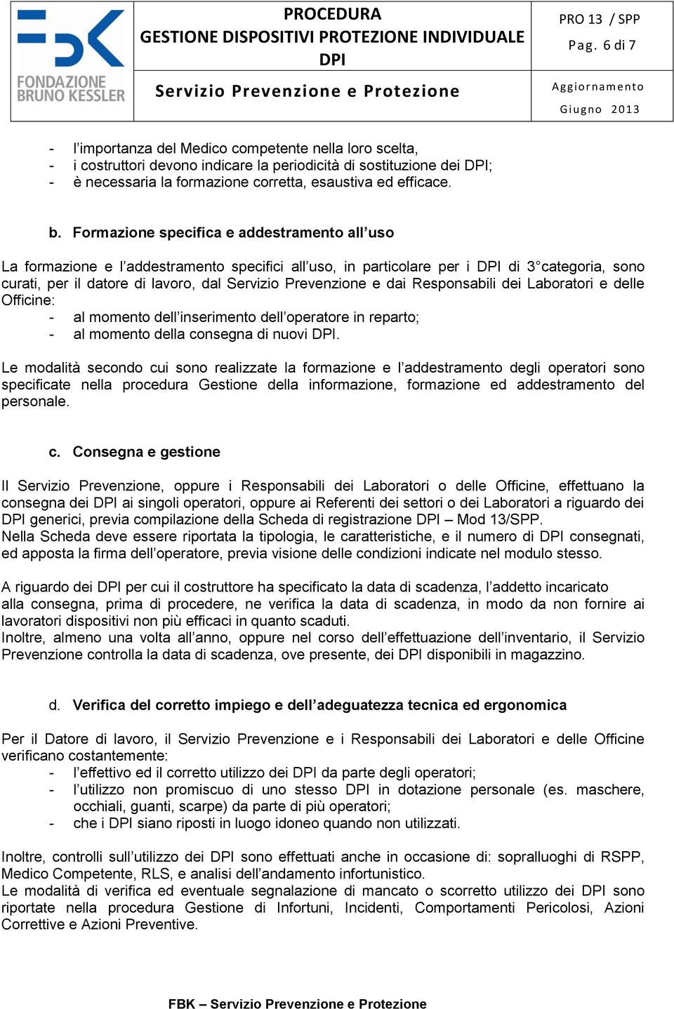 e dai Responsabili dei Laboratori e delle Officine: - al momento dell inserimento dell operatore in reparto; - al momento della consegna di nuovi.