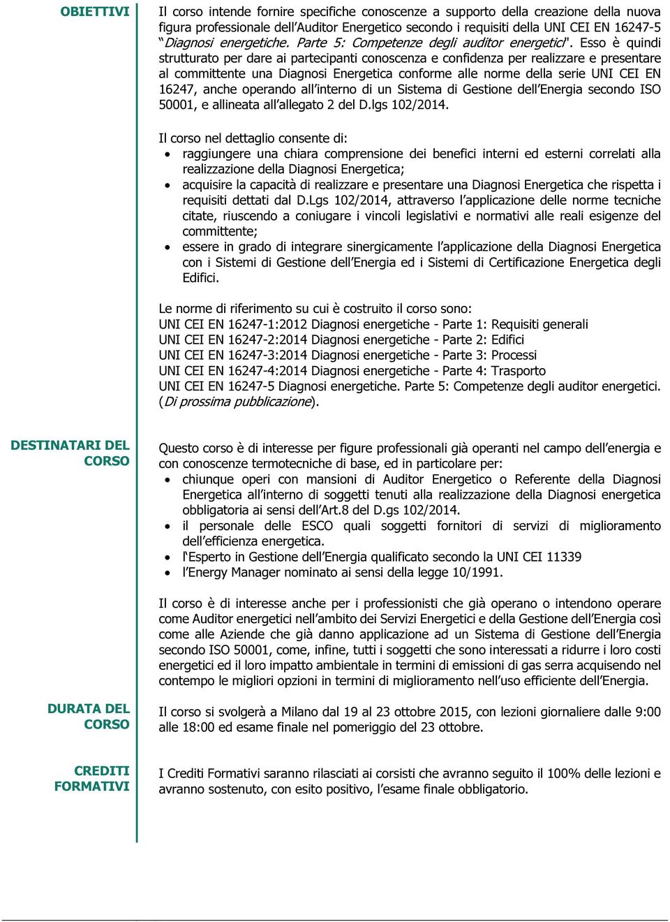 Esso è quindi strutturato per dare ai partecipanti conoscenza e confidenza per realizzare e presentare al committente una Diagnosi Energetica conforme alle norme della serie UNI CEI EN 16247, anche