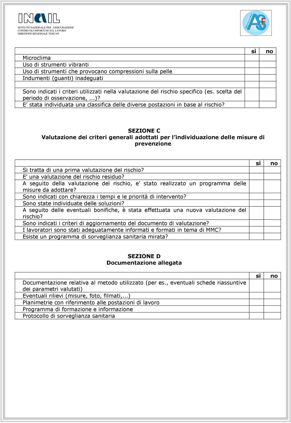 SEZIONE C Valutazione dei criteri generali adottati per l individuazione delle misure di prevenzione Si tratta di una prima valutazione del rischio? E una valutazione del rischio residuo?