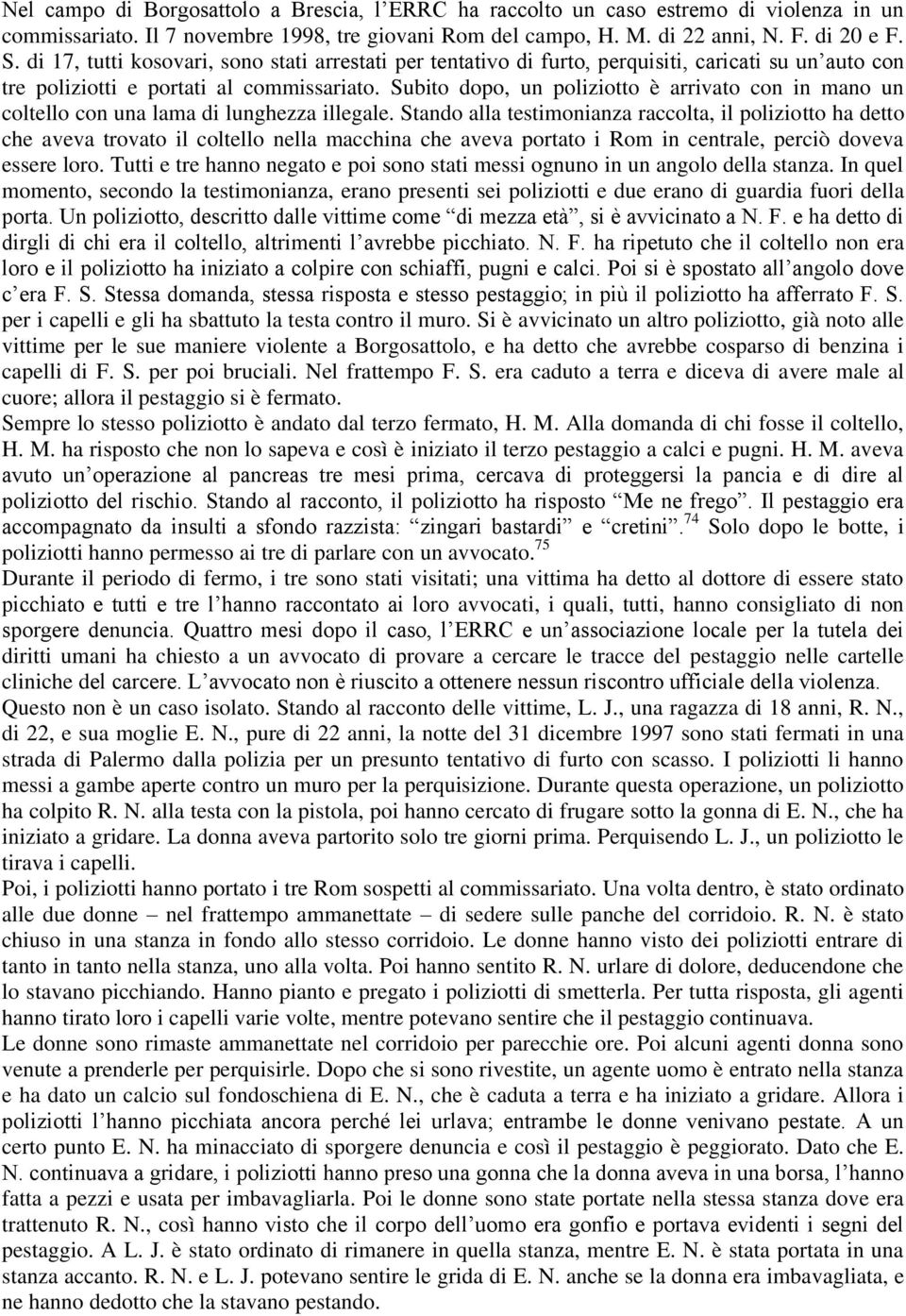 Subito dopo, un poliziotto è arrivato con in mano un coltello con una lama di lunghezza illegale.