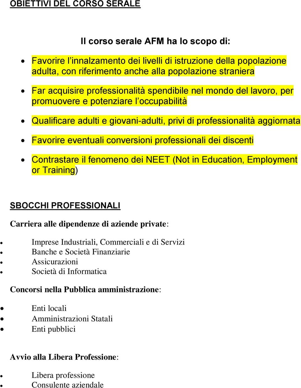 conversioni professionali dei discenti Contrastare il fenomeno dei NEET (Not in Education, Employment or Training) SBOCCHI PROFESSIONALI Carriera alle dipendenze di aziende private: Imprese