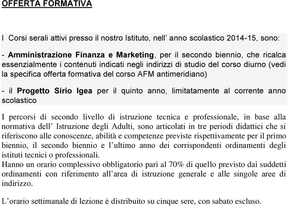 anno scolastico I percorsi di secondo livello di istruzione tecnica e professionale, in base alla normativa dell Istruzione degli Adulti, sono articolati in tre periodi didattici che si riferiscono