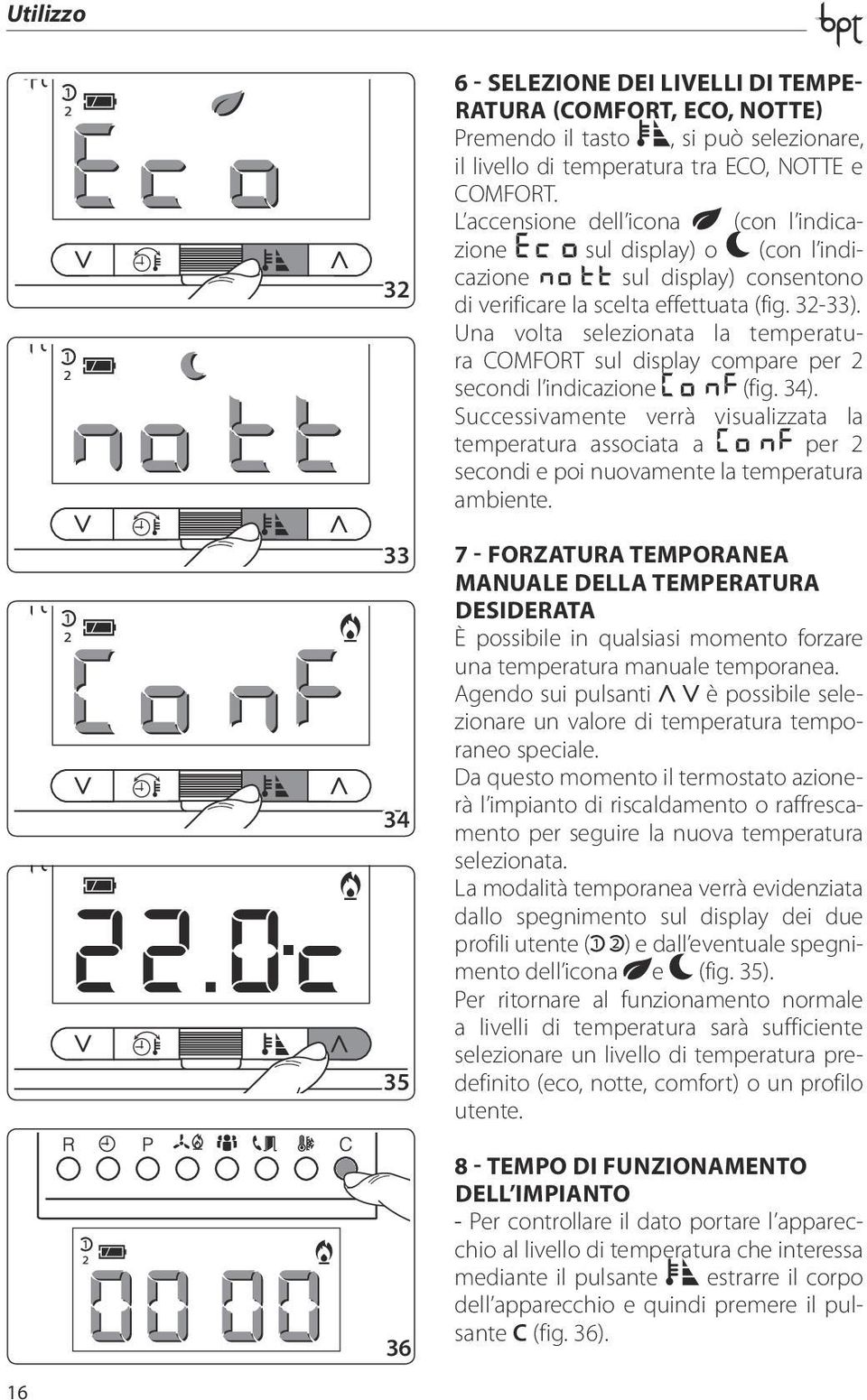 Una volta selezionata la temperatura COMFORT sul display compare per 2 secondi l indicazione (fig. 34).