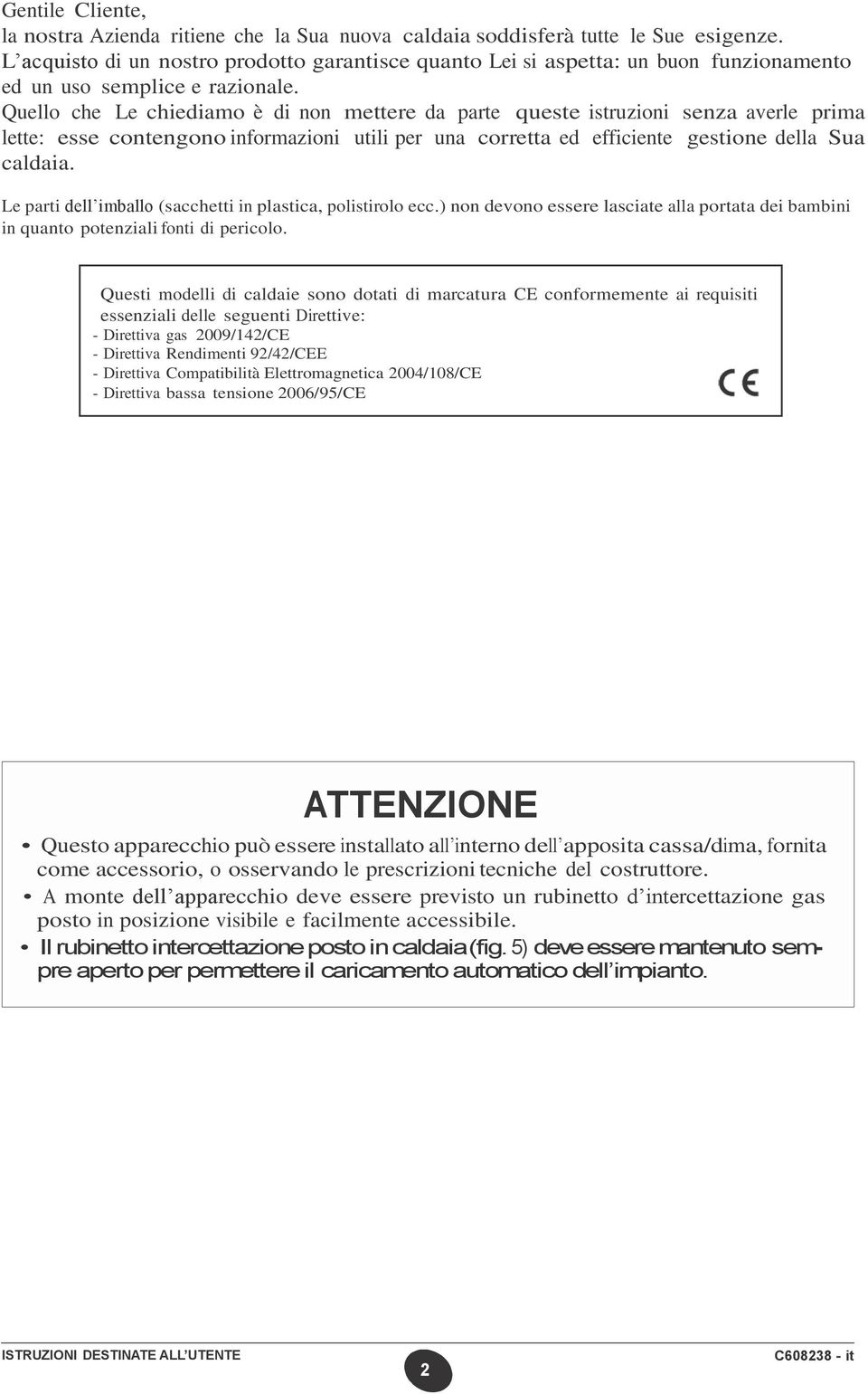 Quello che Le chiediamo è di non mettere da parte queste istruzioni senza averle prima lette: esse contengono informazioni utili per una corretta ed efficiente gestione della Sua caldaia.