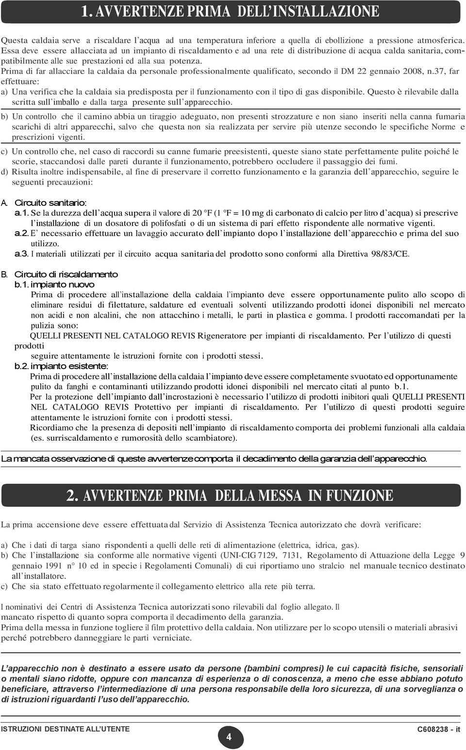 Prima di far allacciare la caldaia da personale professionalmente qualificato, secondo il DM 22 gennaio 2008, n.