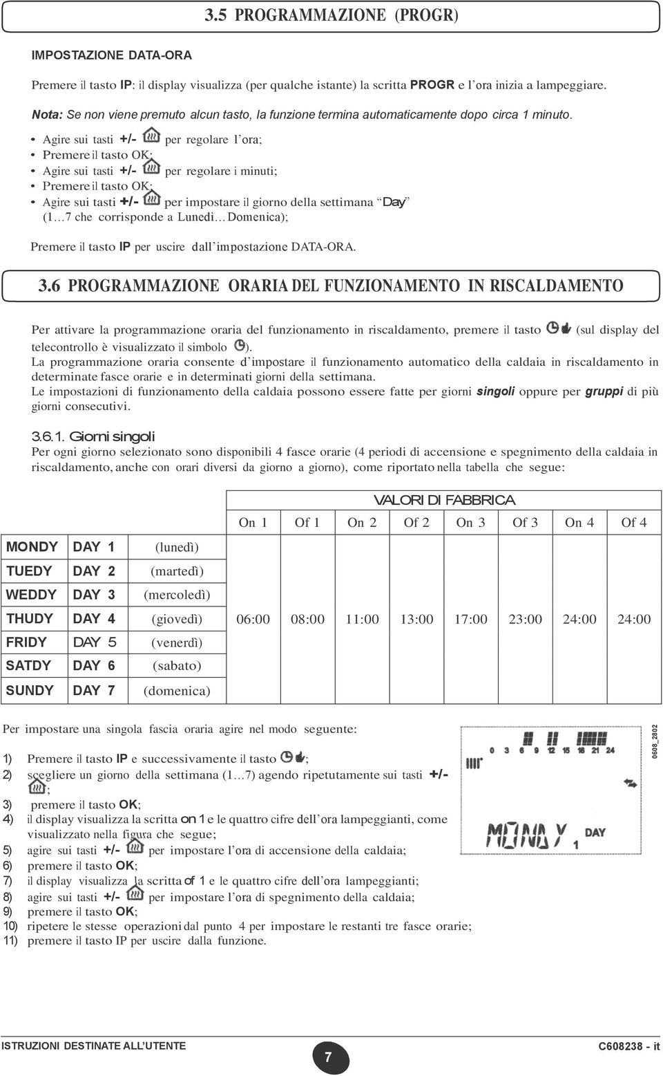 Agire sui tasti +/per regolare l ora; Premere il tasto OK; Agire sui tasti +/per regolare i minuti; Premere il tasto OK; Agire sui tasti +/per impostare il giorno della settimana Day (1 7 che