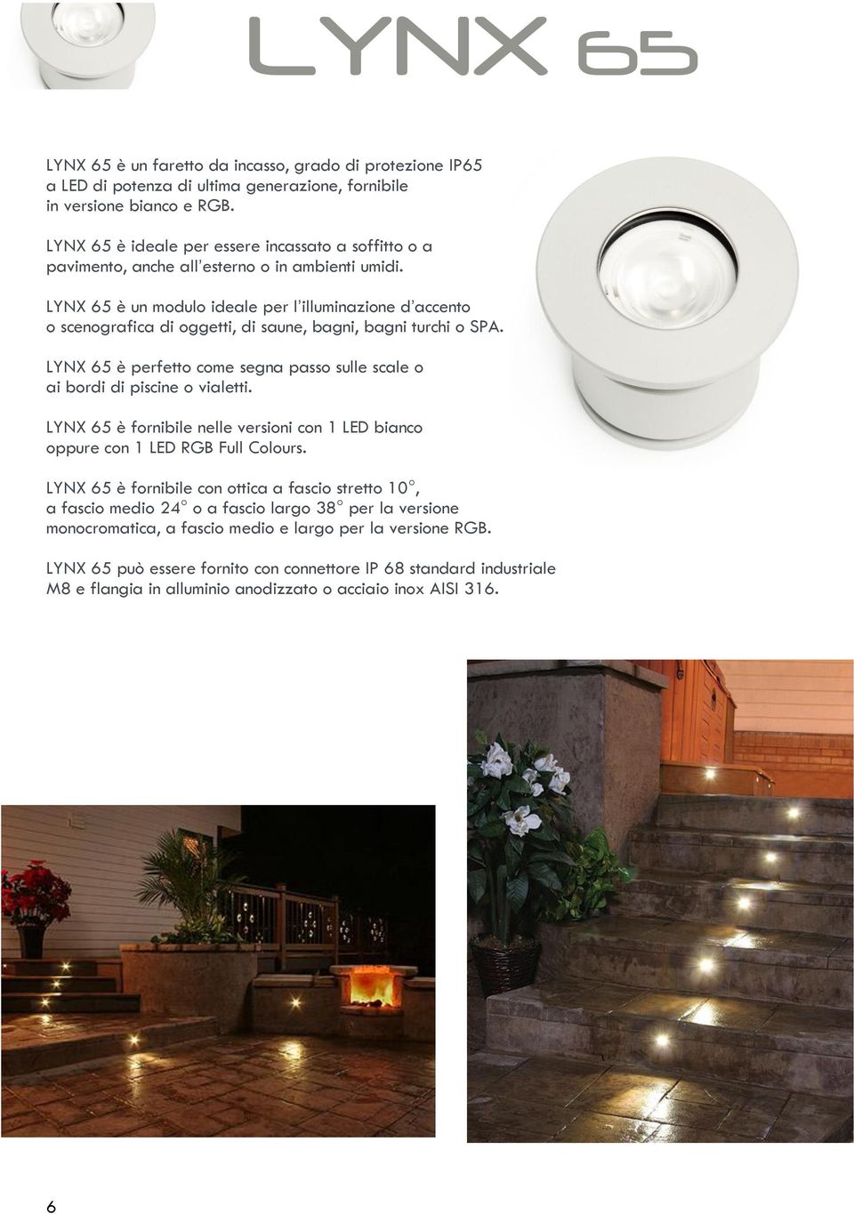 LYNX 65 è un modulo ideale per l illuminazione d accento o scenografica di oggetti, di saune, bagni, bagni turchi o SPA.