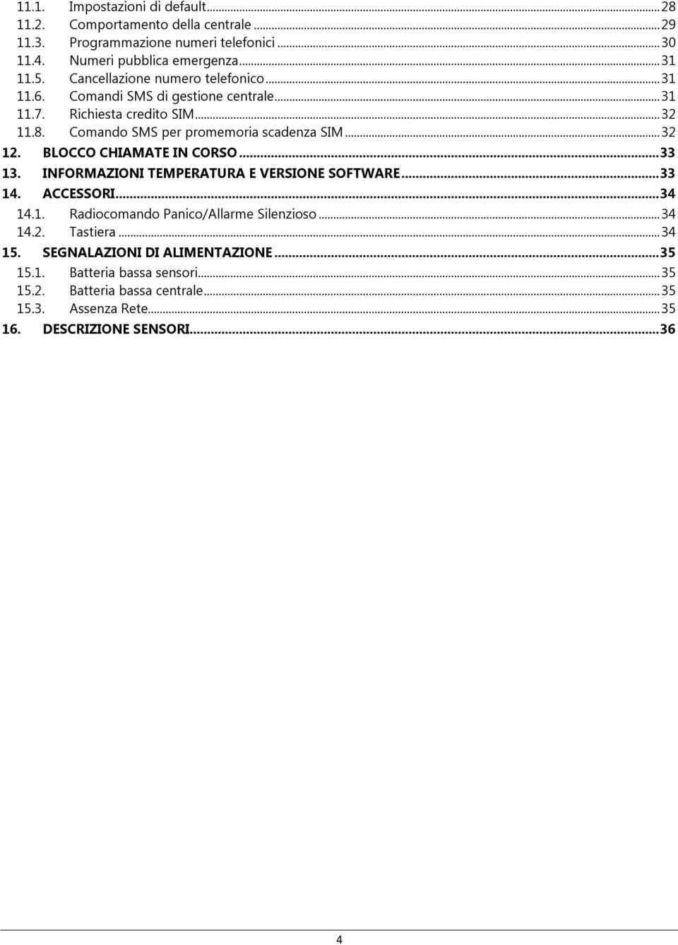 BLOCCO CHIAMATE IN CORSO... 33 13. INFORMAZIONI TEMPERATURA E VERSIONE SOFTWARE... 33 14. ACCESSORI... 34 14.1. Radiocomando Panico/Allarme Silenzioso... 34 14.2.