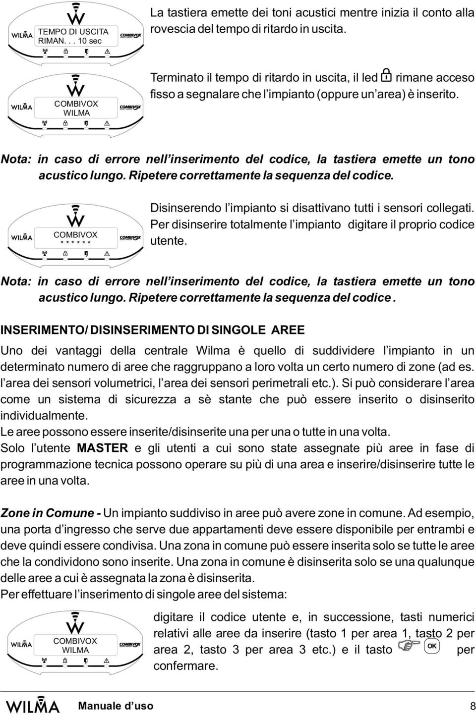 Nota: in caso di errore nell inserimento del codice, la tastiera emette un tono acustico lungo. Ripetere correttamente la sequenza del codice.