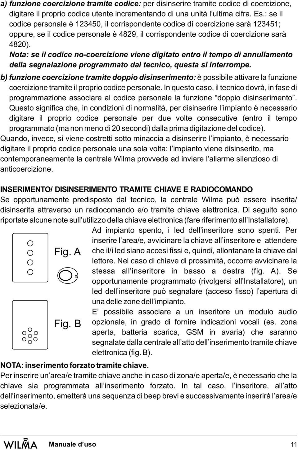 Nota: se il codice no-coercizione viene digitato entro il tempo di annullamento della segnalazione programmato dal tecnico, questa si interrompe.