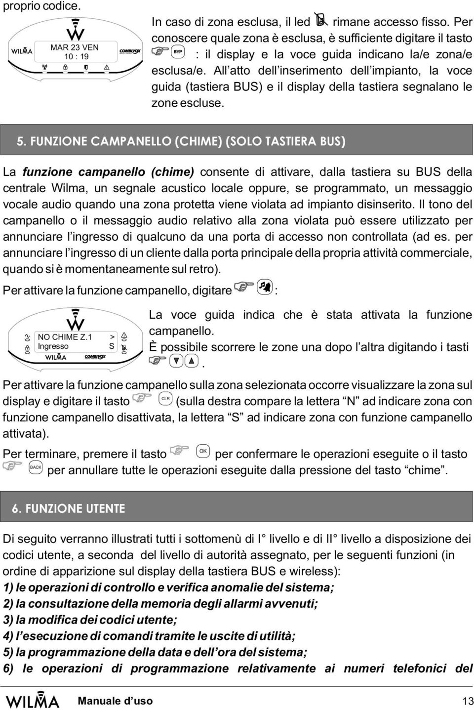 All atto dell inserimento dell impianto, la voce guida (tastiera BUS) e il display della tastiera segnalano le zone escluse. 5.