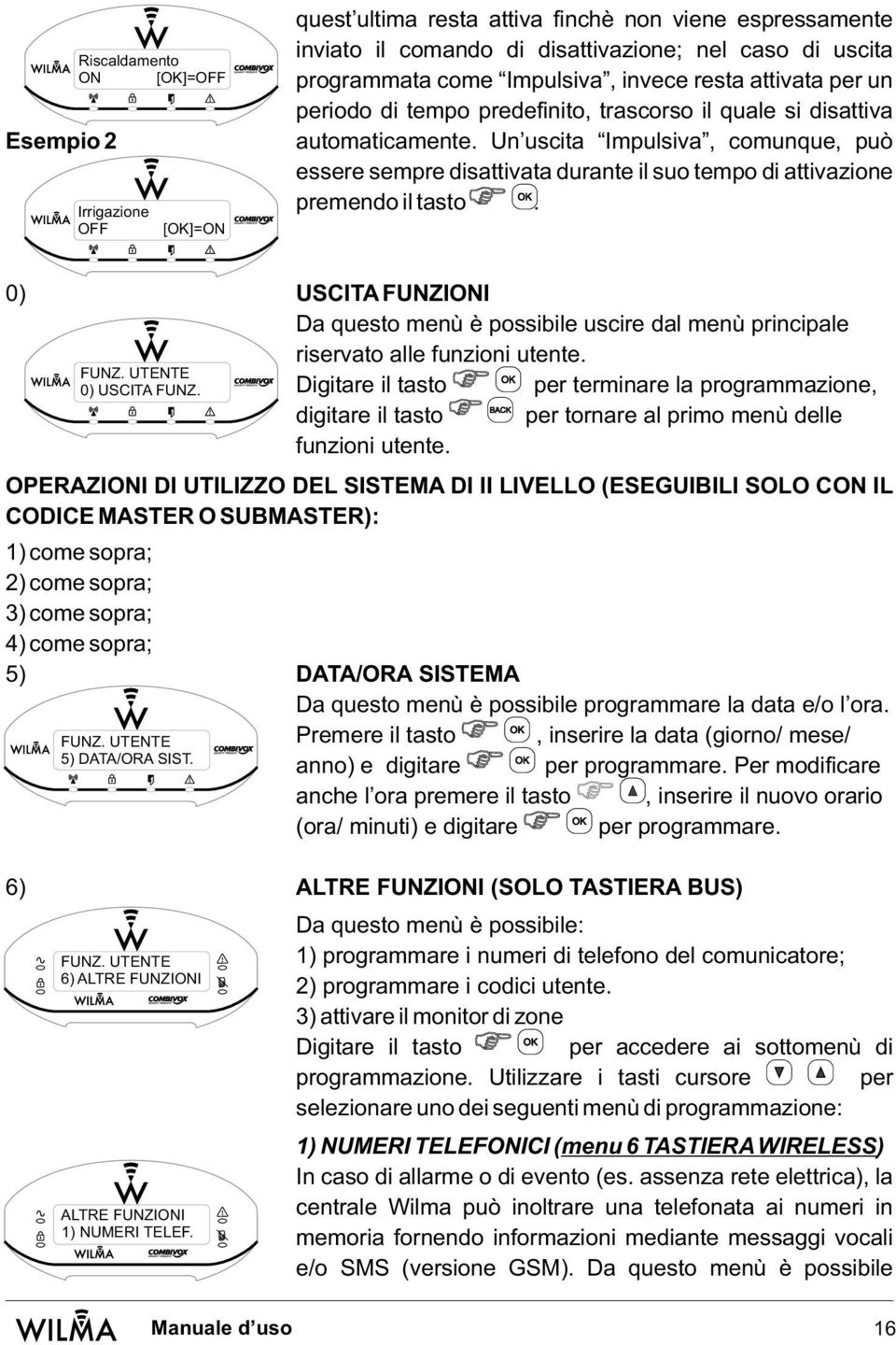 Un uscita Impulsiva, comunque, può essere sempre disattivata durante il suo tempo di attivazione premendo il tasto. 0) FUNZ. UTENTE 0) USCITA FUNZ.