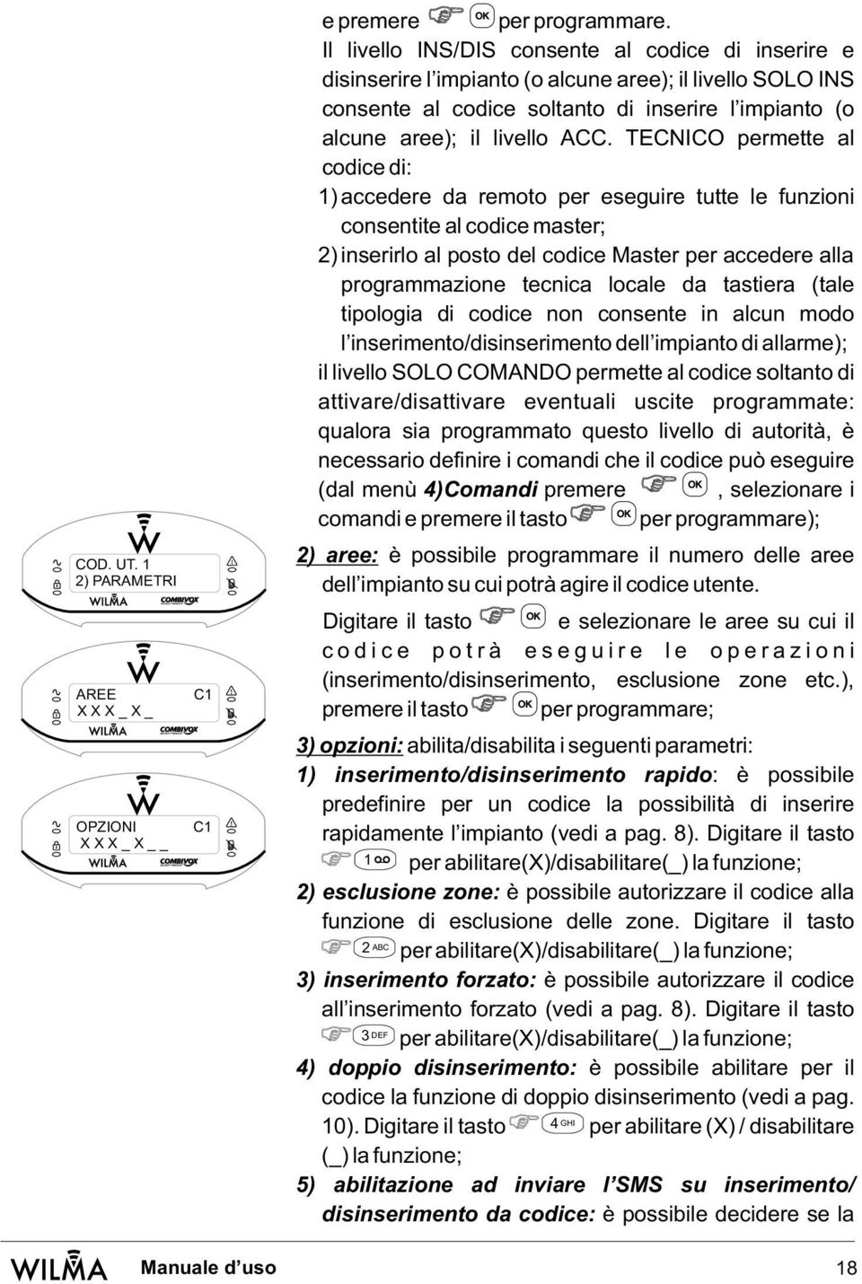 TECNICO permette al codice di: 1) accedere da remoto per eseguire tutte le funzioni consentite al codice master; 2) inserirlo al posto del codice Master per accedere alla programmazione tecnica